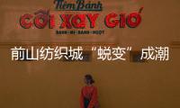 前山纺织城“蜕变”成潮流新地带�！吃喝玩乐好去处→