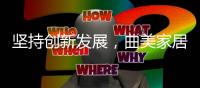 坚持创新发展	，曲美家居在京推出空间定制服务