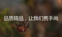 品质精品	，让我们携手尚趣家具过美好生活