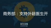 商务部
：支持外籍医生开设诊所