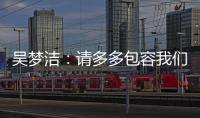 吴梦洁
：请多多包容我们，以后还会给大家带来更多惊喜