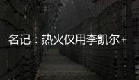 名记：热火仅用李凯尔+乐福就换回差点进全明星的鲍威尔 难以置信