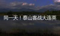 同一天！泰山客战大连英博
，B队战海港
，韩鹏如何兼顾中超中乙？