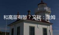 和高层有隙？文胖�：詹姆斯执行球员选项后 湖人没有发布相关消息