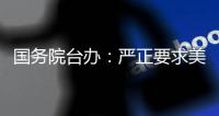 国务院台办
：严正要求美方停止武装台湾