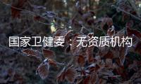 国家卫健委�：无资质机构严禁开展产前筛查