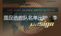 国足选拔队名单出炉
：李铁任主帅 张稀哲入围