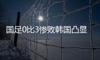 国足0比3惨败韩国凸显一点
：中国人不是东亚病夫，但中国足球是