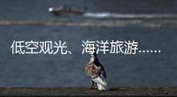 低空观光�、海洋旅游……文化和旅游部部长点到这些新业态
