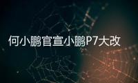 何小鹏官宣小鹏P7大改款
：采用原创时尚美学设计语言