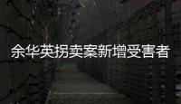 余华英拐卖案新增受害者
：非主动交代�，有两个家庭均被拐走两童