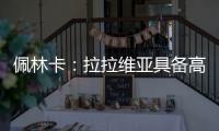 佩林卡：拉拉维亚具备高球商，湖人篮球发展计划将很好地打磨他的能力