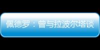 佩德罗
：曾与拉波尔塔谈过举办告别赛 巴萨应继续重视青训体系
