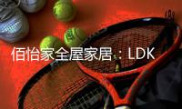 佰怡家全屋家居
：LDK设计	，小户型改善缺陷的理想方法!