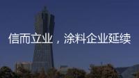 信而立业，涂料企业延续诚信之风