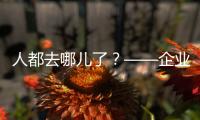 人都去哪儿了�？——企业、员工�	、专家、官员共话制造业用工问题