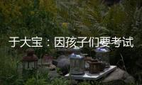 于大宝：因孩子们要考试无人可用，我们的足球环境可以再健全一点