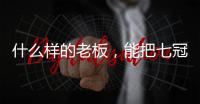 什么样的老板
	，能把七冠王坑到降级
？