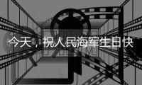 今天，祝人民海军生日快乐！