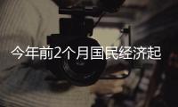 今年前2个月国民经济起步平稳、发展态势向新向好