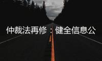 仲裁法再修：健全信息公开
，防止“一裁终局”不公