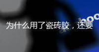 为什么用了瓷砖胶，还要用瓷砖背胶呢?