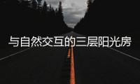 与自然交互的三层阳光房，住在这里犹如度假一般