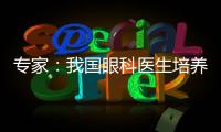 专家
：我国眼科医生培养亟待加强手术技能培训