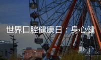 世界口腔健康日
：身心健康 从“齿”开始