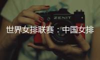 世界女排联赛�：中国女排让二追三，3