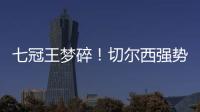 七冠王梦碎！切尔西强势扼杀巴黎第4冠，后者最多6冠&下场打热刺