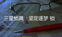 三星锁具�：坚定逐梦 锁定未来