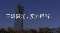 三雄极光，实力担当!