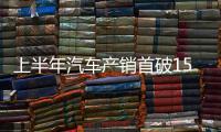 上半年汽车产销首破1500万辆大关
，新能源汽车延续增长态势