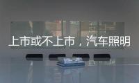 上市或不上市
，汽车照明企业都应保持头脑清醒