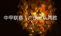 中甲联赛：广东三队两胜一负，深圳青年人取得客场首胜