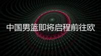 中国男篮即将启程前往欧洲拉练
	，7月16日与荷兰队进行热身赛