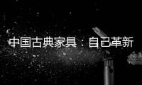 中国古典家具
：自己革新才能重生