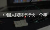 中国人民银行行长：今年将择机降准降息