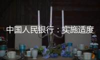 中国人民银行
：实施适度宽松货币政策 营造良好金融环境