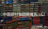 中国建材集团周育先：以“六零”目标为引领 推动绿色转型