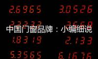 中国门窗品牌
：小编细说门窗企业的发展之路