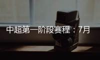 中超第一阶段赛程	
：7月25揭幕战恒大vs申花