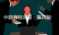 中超赛程调整	：第16轮两场赛事调整时间