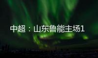 中超：山东鲁能主场1