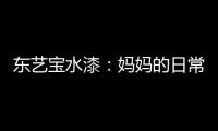 东艺宝水漆：妈妈的日常“唠叨”�，让爱延续