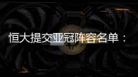 恒大提交亚冠阵容名单：四大外援+三大归化