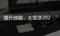 提升技能
，大宝漆2020年首期环保涂装应用集训营圆满结束