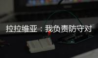拉拉维亚
：我负责防守对手头号球星，我爸知道我加盟湖人都哭了