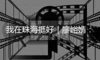 我在珠海挺好｜廖峪婧
�：“大胆创新尝试，是珠海的精神和底蕴”